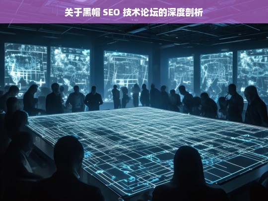 关于黑帽 SEO 技术论坛的深度剖析，黑帽 SEO 技术论坛之深度剖析