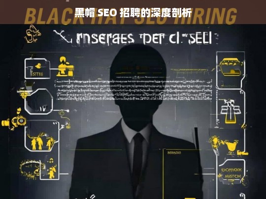 黑帽 SEO 招聘的深度剖析，黑帽 SEO 招聘剖析