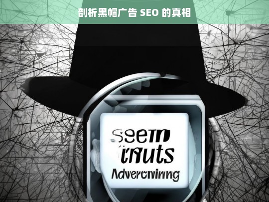 剖析黑帽广告 SEO 的真相，黑帽广告 SEO 真相剖析