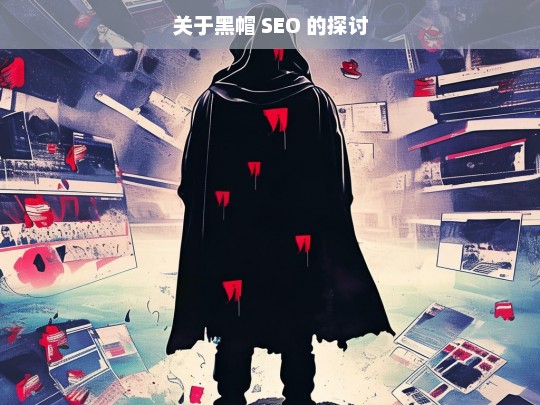 关于黑帽 SEO 的探讨，黑帽 SEO 探讨