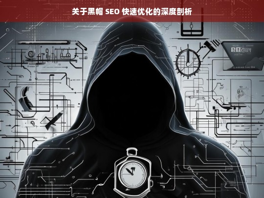 关于黑帽 SEO 快速优化的深度剖析，黑帽 SEO 快速优化深度剖析