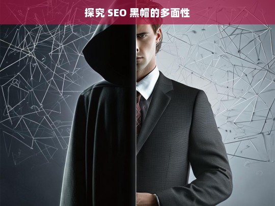 探究 SEO 黑帽的多面性，SEO 黑帽的多面性探究