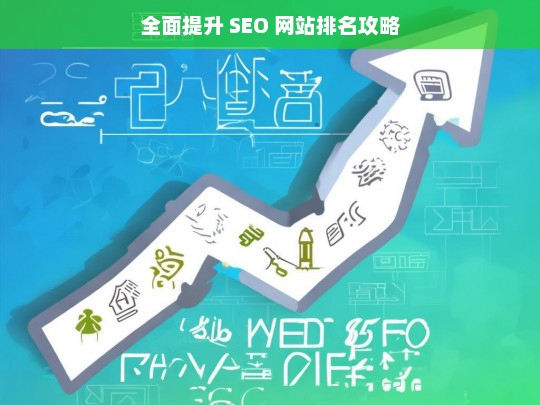 全面提升 SEO 网站排名攻略，全面提升 SEO 网站排名攻略