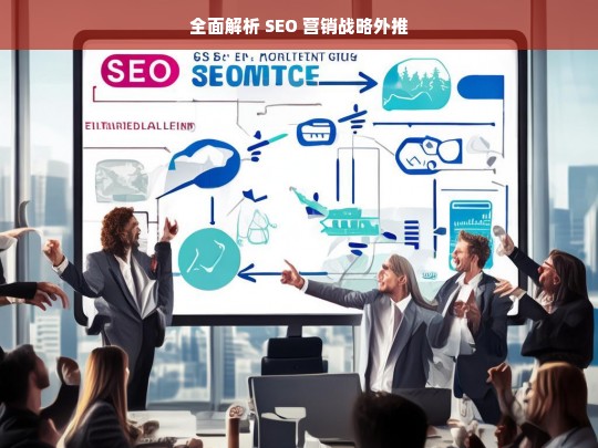 全面解析 SEO 营销战略外推，全面解析 SEO 营销战略外推之要