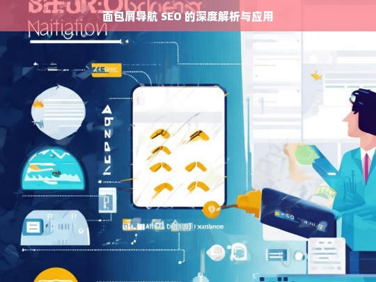 面包屑导航 SEO 的深度解析与应用，面包屑导航 SEO 的深度解析与应用探究