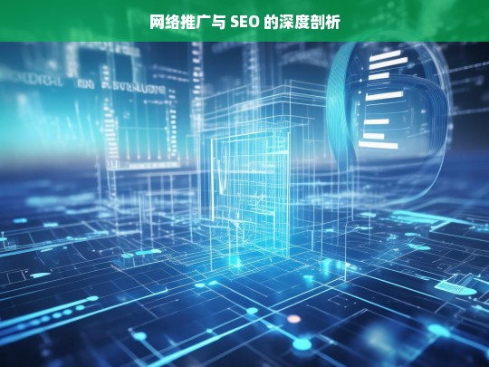 网络推广与 SEO 的深度剖析，网络推广与 SEO 深度剖析探究