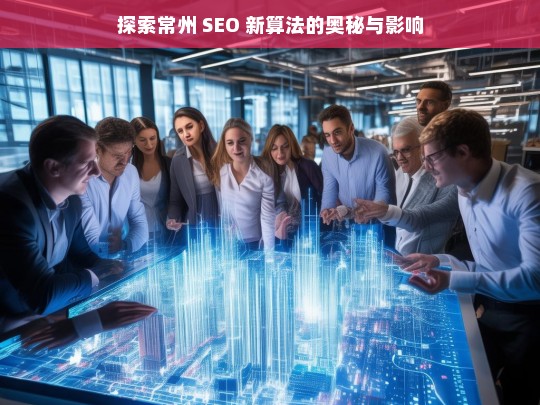 探索常州 SEO 新算法的奥秘与影响，探索常州 SEO 新算法，奥秘与影响剖析