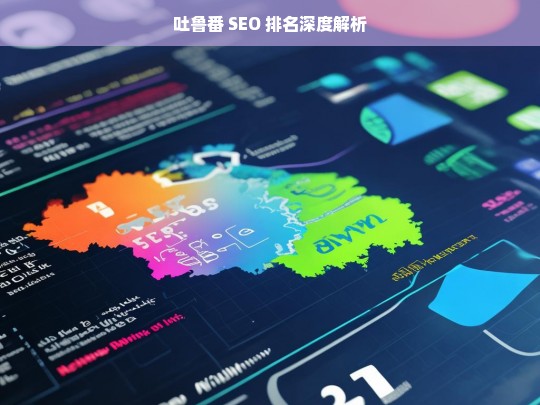 吐鲁番 SEO 排名深度解析，吐鲁番 SEO 排名解析