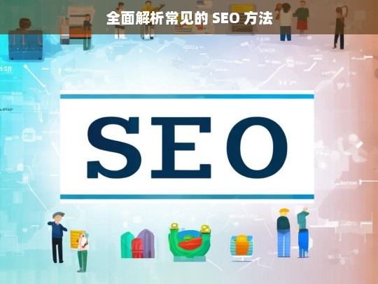 全面解析常见的 SEO 方法，常见 SEO 方法全面解析