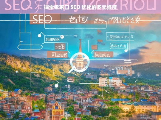 探索张家口 SEO 优化的多元维度，张家口 SEO 优化的多元维度探索