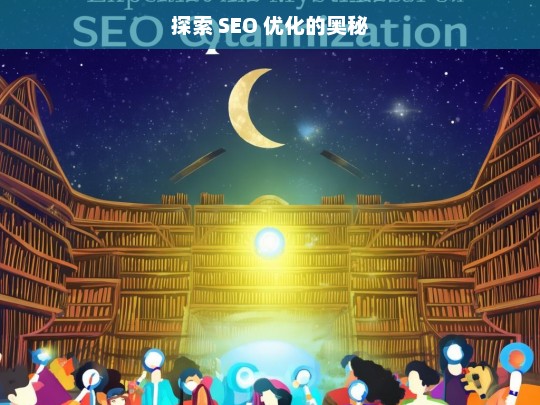 探索 SEO 优化的奥秘，探索 SEO 优化奥秘之旅