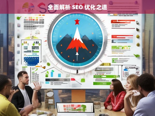 全面解析 SEO 优化之道，全面解析 SEO 优化之道