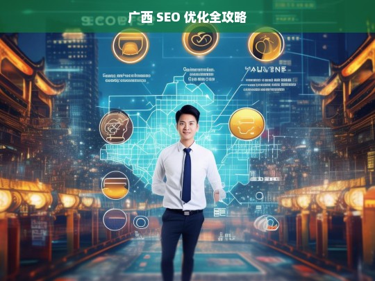 广西 SEO 优化全攻略，广西 SEO 优化全攻略