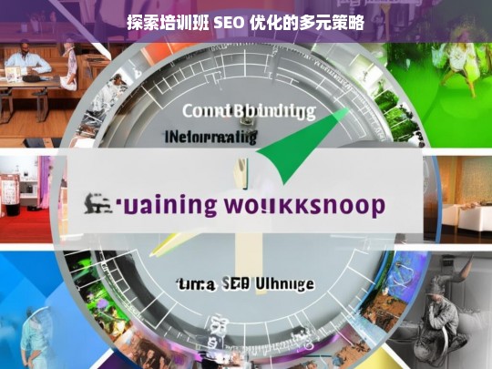 探索培训班 SEO 优化的多元策略，培训班 SEO 优化的多元策略探索