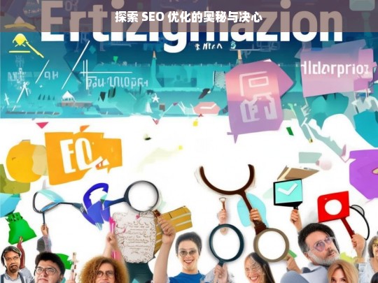 探索 SEO 优化的奥秘与决心，探索 SEO 优化的奥秘与决心