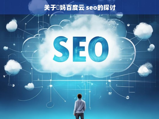 关于囧妈百度云 seo的探讨，囧妈百度云 SEO 探讨