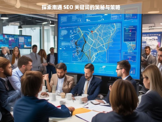 探索南通 SEO 关键词的奥秘与策略，南通 SEO 关键词奥秘与策略探索