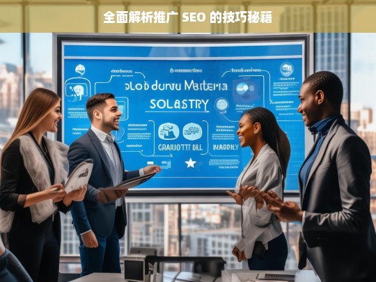 全面解析推广 SEO 的技巧秘籍，推广 SEO 技巧秘籍全面解析