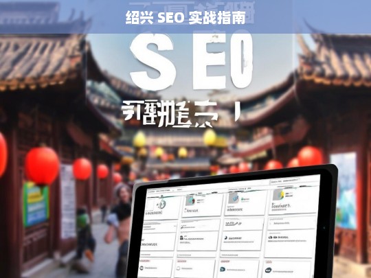 绍兴 SEO 实战指南，绍兴 SEO 实战指南