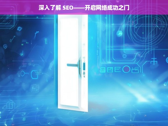 深入了解 SEO——开启网络成功之门，深入了解 SEO 开启成功之门