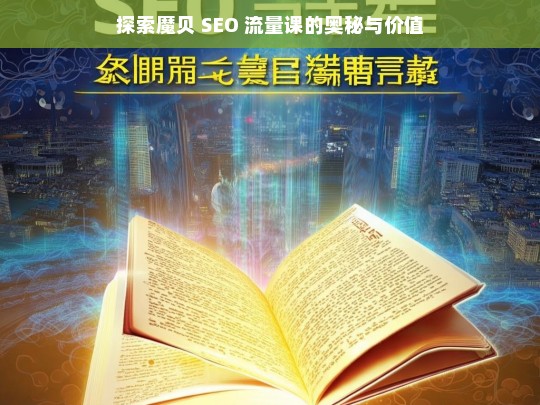 探索魔贝 SEO 流量课的奥秘与价值，魔贝 SEO 流量课，奥秘与价值探索