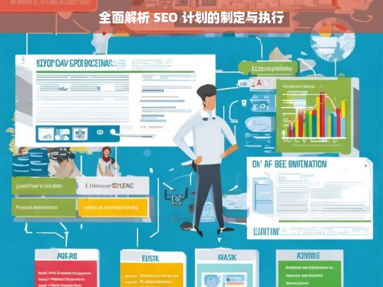 全面解析 SEO 计划的制定与执行，全面解析 SEO 计划的制定与执行