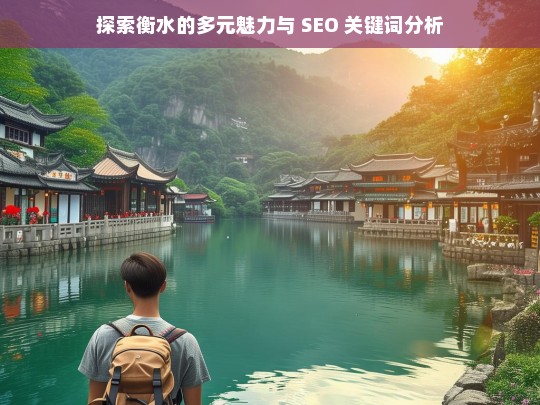 探索衡水的多元魅力与 SEO 关键词分析，衡水多元魅力探索与 SEO 关键词分析