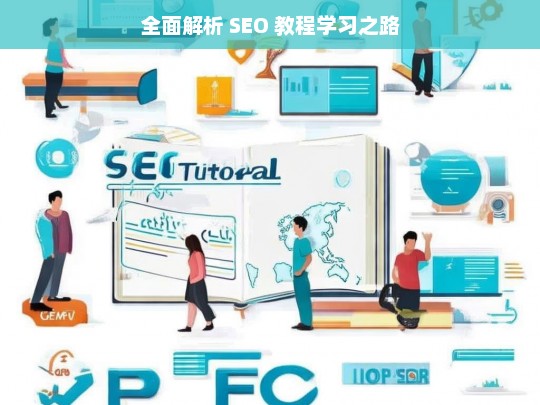 全面解析 SEO 教程学习之路，全面解析 SEO 教程学习之路