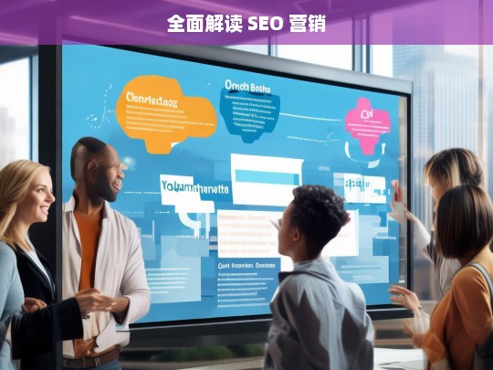 全面解读 SEO 营销，全面解读 SEO 营销，开启网络营销新途径