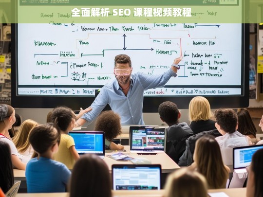 全面解析 SEO 课程视频教程，全面解析 SEO 课程视频教程