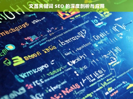 文昌关键词 SEO 的深度剖析与应用，文昌关键词 SEO 剖析及应用探究