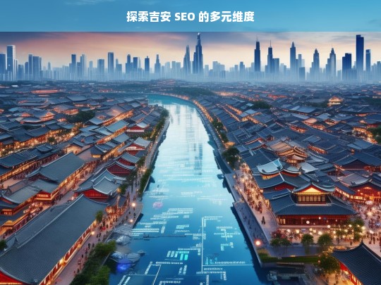 探索吉安 SEO 的多元维度，吉安 SEO 的多元维度探索